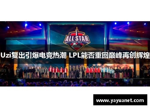 Uzi复出引爆电竞热潮 LPL能否重回巅峰再创辉煌