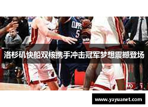 洛杉矶快船双核携手冲击冠军梦想震撼登场 洛杉矶快船双核携手冲击冠军梦想震撼登场