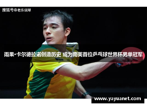 雨果·卡尔德拉诺创造历史 成为南美首位乒乓球世界杯男单冠军 雨果·卡尔德拉诺创造历史 成为南美首位乒乓球世界杯男单冠军