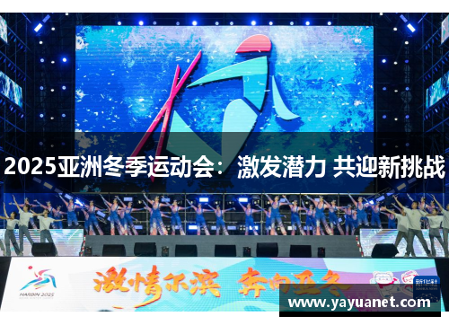 2025亚洲冬季运动会:激发潜力 共迎新挑战 2025亚洲冬季运动会:激发潜力 共迎新挑战