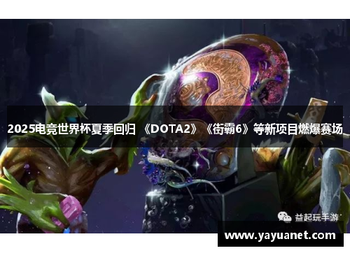 2025电竞世界杯夏季回归 《DOTA2》《街霸6》等新项目燃爆赛场 2025电竞世界杯夏季回归 《DOTA2》《街霸6》等新项目燃爆赛场