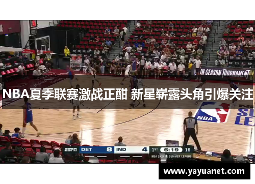 NBA夏季联赛激战正酣 新星崭露头角引爆关注 NBA夏季联赛激战正酣 新星崭露头角引爆关注