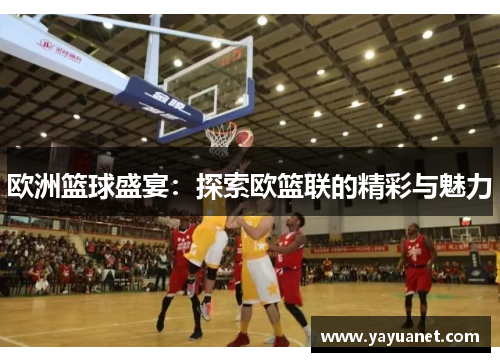 欧洲篮球盛宴:探索欧篮联的精彩与魅力 欧洲篮球盛宴:探索欧篮联的精彩与魅力