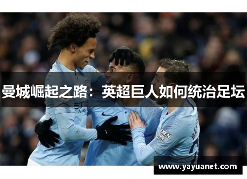 曼城崛起之路:英超巨人如何统治足坛 曼城崛起之路:英超巨人如何统治足坛